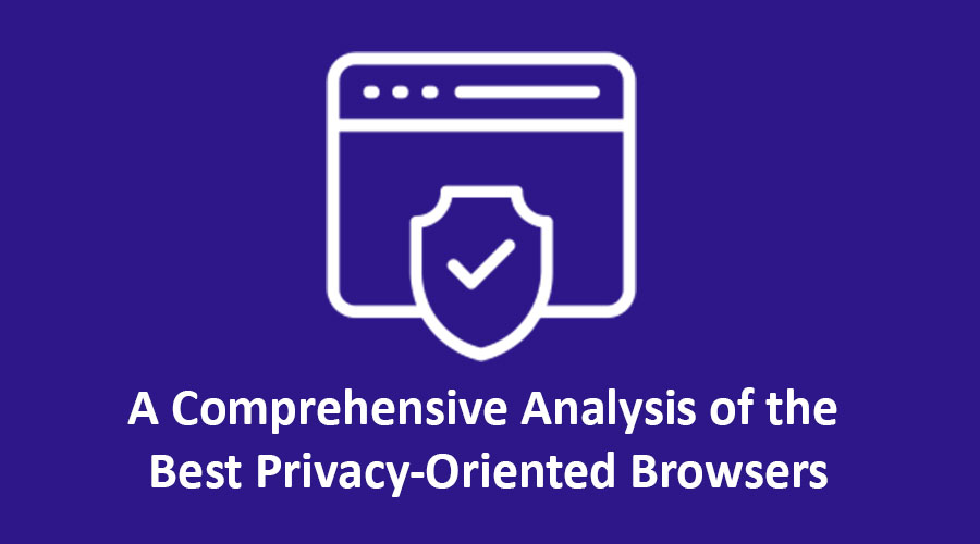A Comprehensive Analysis of the Best Privacy-Oriented Browsers in 2023