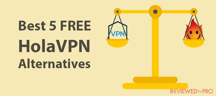 Best 5 FREE HolaVPN Alternatives