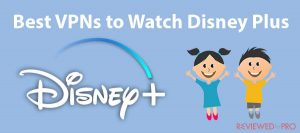 Best VPNs to Watch Disney Plus from Anywhere