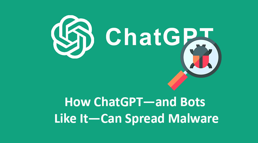 Unveiling the Risks: How ChatGPT—and Bots Like It—Can Spread Malware