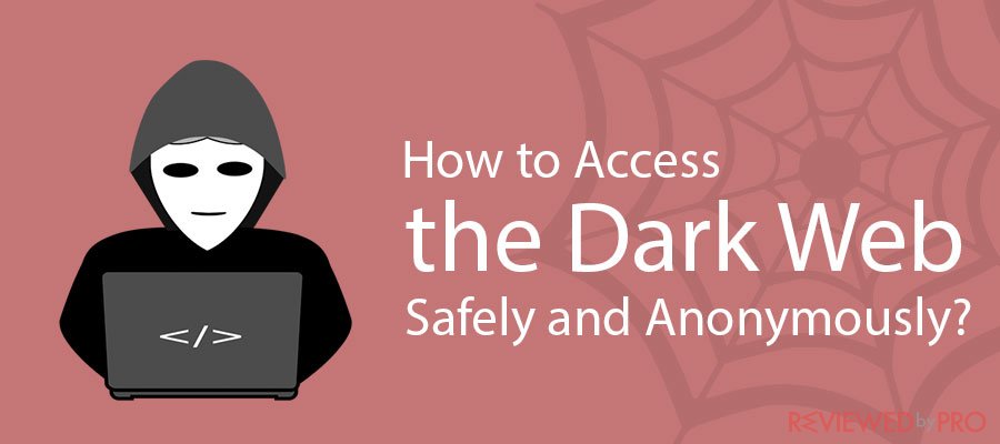 How to Access the Dark Web Safely and Anonymously