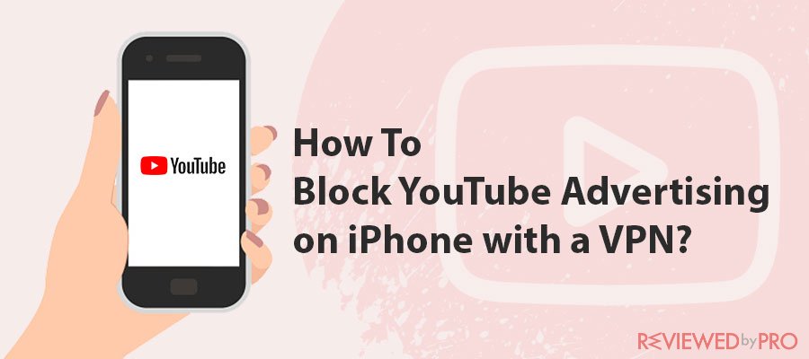 How To Block YouTube Advertising on iPhone with a VPN