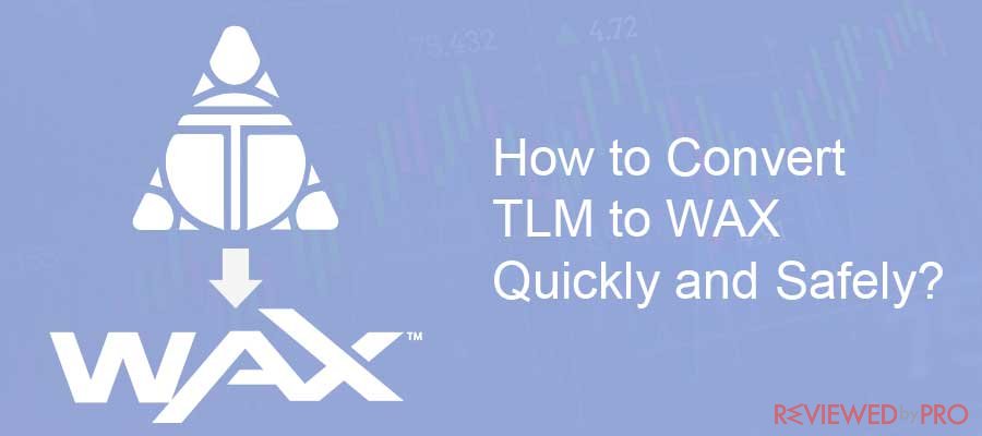 How to Convert TLM to WAX Quickly and Safely?