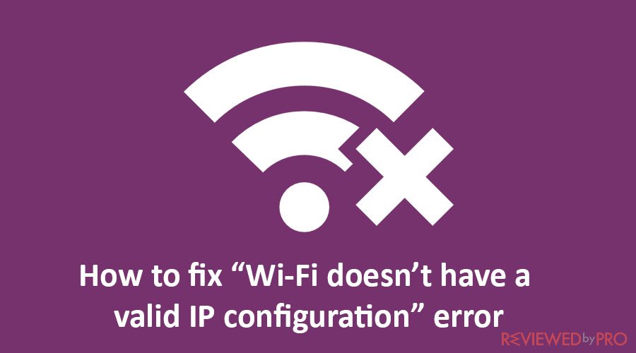 How to fix “Wi-Fi doesn’t have a valid IP configuration” error