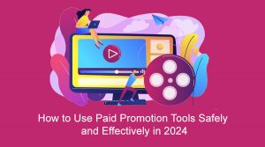 How to Use Paid Promotion Tools Safely and Effectively in 2024