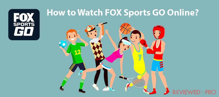 How to Watch FOX Sports GO Online from Anywhere Outside the US