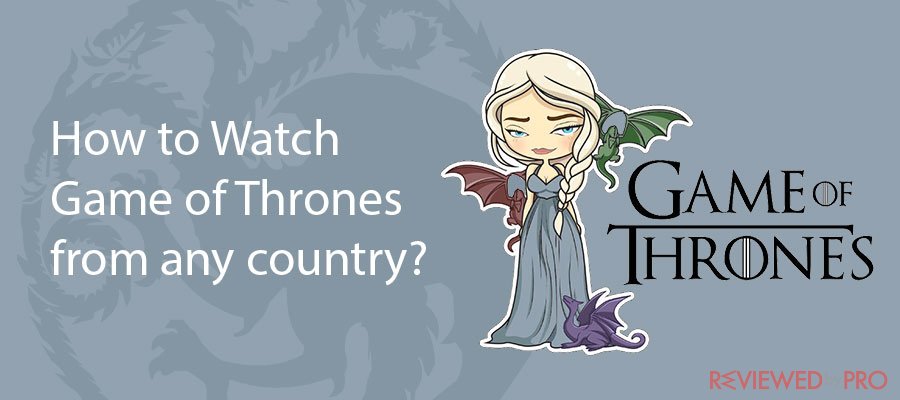 How to Watch Game of Thrones from any country?