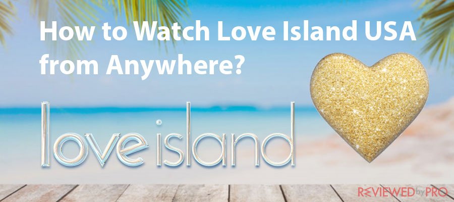 How to Watch Love Island USA from Anywhere in 2020?