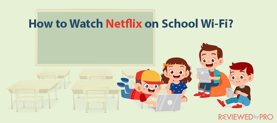 How to Watch Netflix on School Wi-Fi