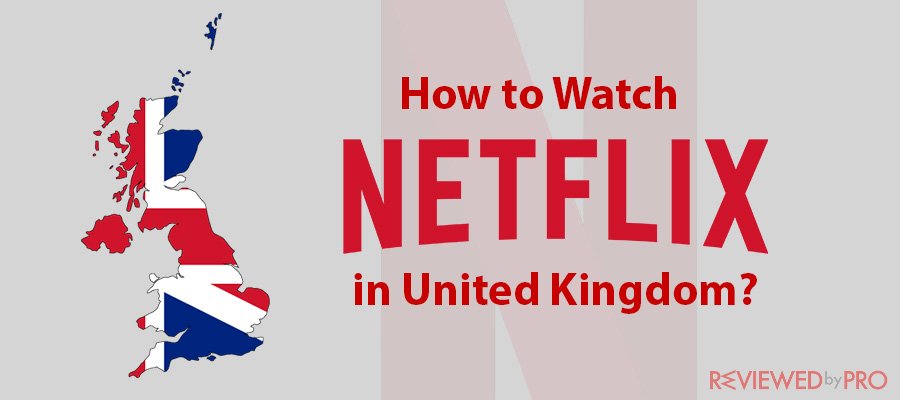 How You Can Watch Netflix In The UK: Guide