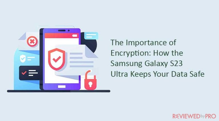 The Importance of Encryption: How the Samsung Galaxy S23 Ultra Keeps Your Data Safe The Importance of Encryption: How the Samsung Galaxy S23 Ultra Keeps Your Data Safe