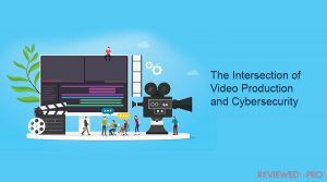 The Intersection of Video Production and Cybersecurity: Challenges and Solutions for Content Creators