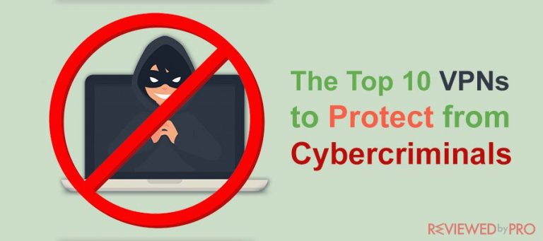 The Top 10 VPNs to Protect from Cybercriminals The Top 10 VPNs to Protect from Cybercriminals