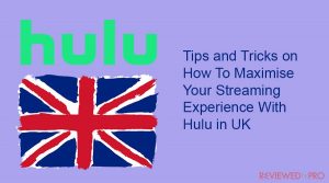 Tips and Tricks on How To Maximise Your Streaming Experience With Hulu in UK
