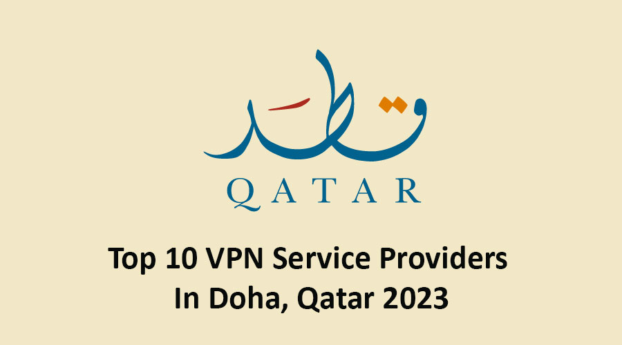 Top 10 VPN Service Providers In Doha, Qatar 2023