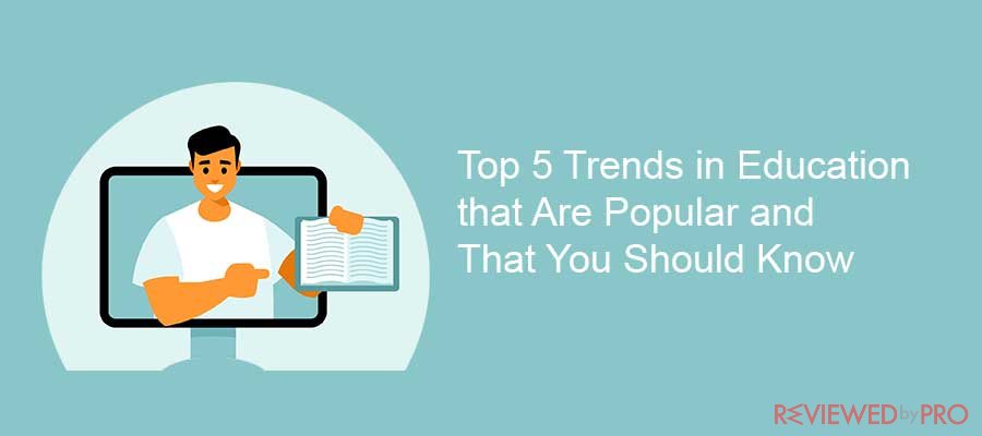 Top 5 Trends in Education that Are Popular and That You Should Know
