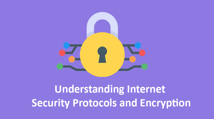 Understanding Internet Security Protocols and Encryption