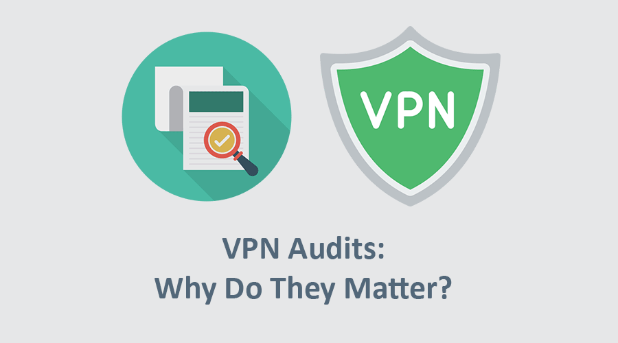  VPN Audits: Why Do They Matter?
