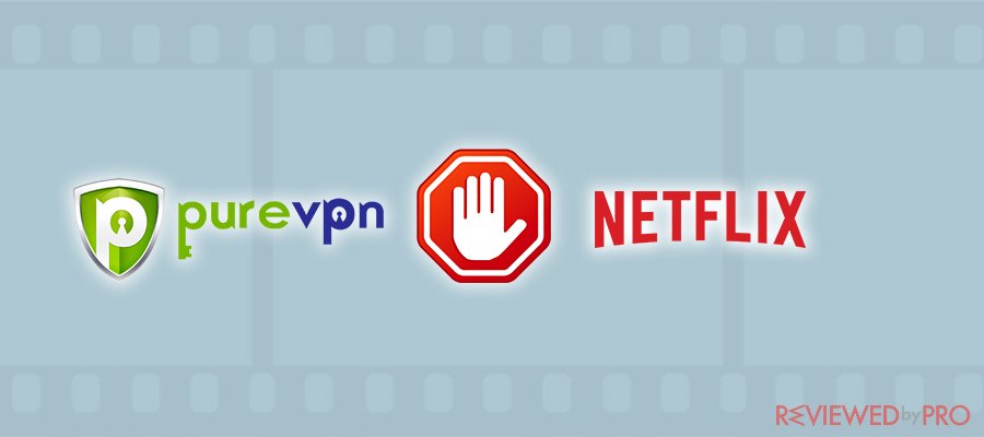 What to do if PureVPN was Blocked by Netflix?