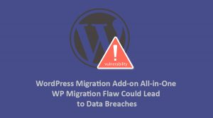 WordPress Migration Add-on All-in-One WP Migration Flaw Could Lead to Data Breaches